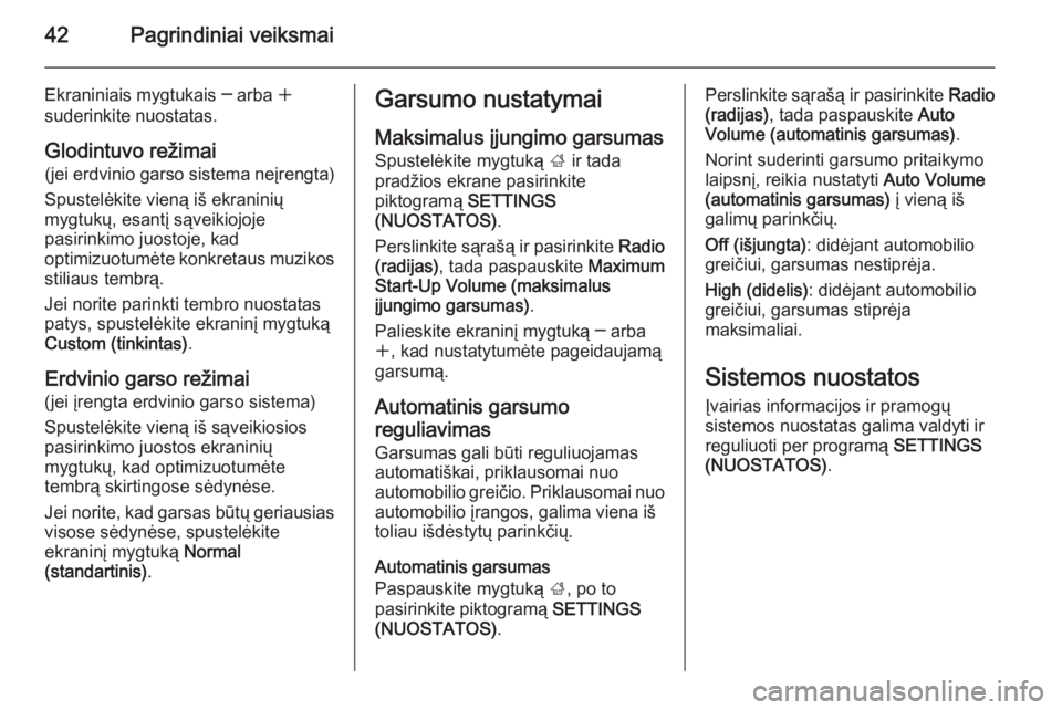 OPEL INSIGNIA 2015  Informacijos ir pramogų sistemos vadovas (in Lithuanian) 42Pagrindiniai veiksmai
Ekraniniais mygtukais ─ arba w
suderinkite nuostatas.
Glodintuvo režimai
(jei erdvinio garso sistema neįrengta)
Spustelėkite vieną iš ekraninių
mygtukų, esantį sąvei