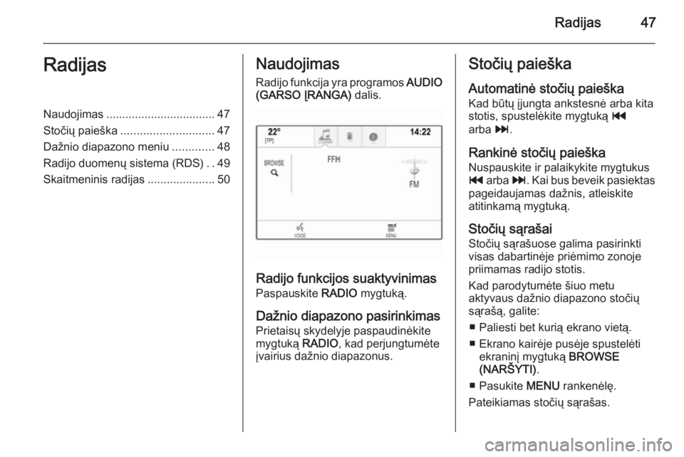 OPEL INSIGNIA 2015  Informacijos ir pramogų sistemos vadovas (in Lithuanian) Radijas47RadijasNaudojimas.................................. 47
Stočių paieška ............................. 47
Dažnio diapazono meniu .............48
Radijo duomenų sistema (RDS) ..49
Skaitmenin