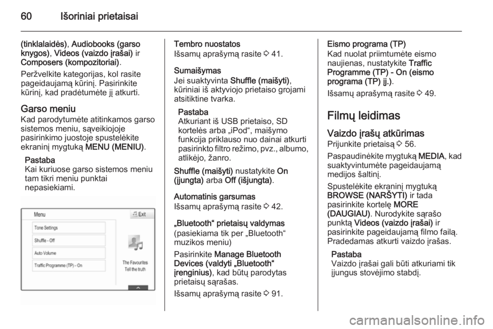 OPEL INSIGNIA 2015  Informacijos ir pramogų sistemos vadovas (in Lithuanian) 60Išoriniai prietaisai
(tinklalaidės), Audiobooks (garso
knygos) , Videos (vaizdo įrašai)  ir
Composers (kompozitoriai) .
Peržvelkite kategorijas, kol rasite
pageidaujamą kūrinį. Pasirinkite
k