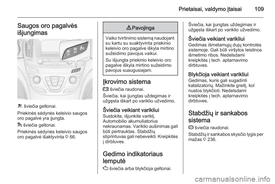 OPEL INSIGNIA 2015 Savininko vadovas (in Lithuanian) Prietaisai, valdymo įtaisai109Saugos oro pagalvės
išjungimas
V šviečia geltonai.
Priekinės sėdynės keleivio saugos
oro pagalvė yra įjungta.
* šviečia geltonai.
Priekinės sėdynės kelei OPEL INSIGNIA 2015 Savininko vadovas (in Lithuanian) Prietaisai, valdymo įtaisai109Saugos oro pagalvės
išjungimas
V šviečia geltonai.
Priekinės sėdynės keleivio saugos
oro pagalvė yra įjungta.
* šviečia geltonai.
Priekinės sėdynės kelei