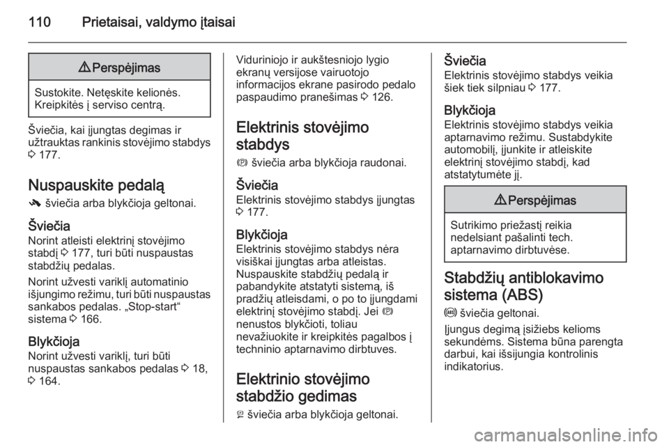OPEL INSIGNIA 2015  Savininko vadovas (in Lithuanian) 110Prietaisai, valdymo įtaisai9Perspėjimas
Sustokite. Netęskite kelionės.
Kreipkitės į serviso centrą.
Šviečia, kai įjungtas degimas ir
užtrauktas rankinis stovėjimo stabdys 3  177.
Nuspau