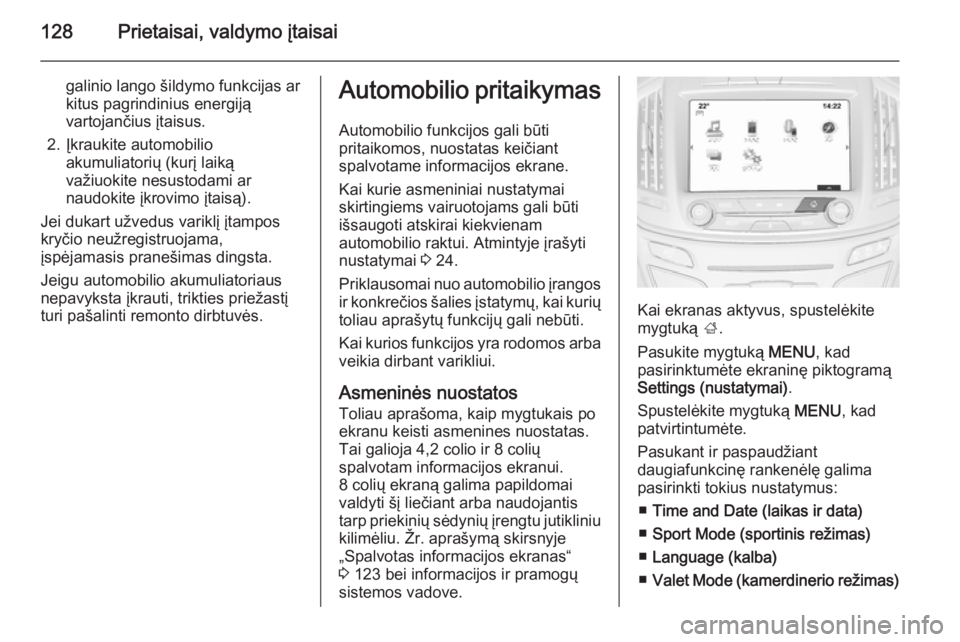 OPEL INSIGNIA 2015  Savininko vadovas (in Lithuanian) 128Prietaisai, valdymo įtaisai
galinio lango šildymo funkcijas arkitus pagrindinius energiją
vartojančius įtaisus.
2. Įkraukite automobilio akumuliatorių (kurį laiką
važiuokite nesustodami a