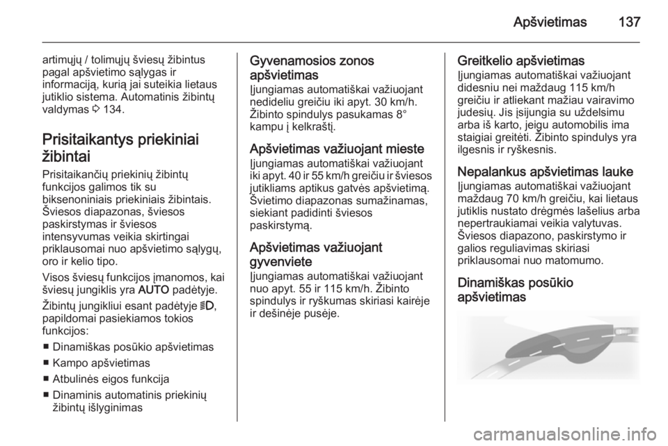 OPEL INSIGNIA 2015 Savininko vadovas (in Lithuanian) Apšvietimas137
artimųjų / tolimųjų šviesų žibintus
pagal apšvietimo sąlygas ir
informaciją, kurią jai suteikia lietaus
jutiklio sistema. Automatinis žibintų
valdymas 3 134.
Prisitaikant OPEL INSIGNIA 2015 Savininko vadovas (in Lithuanian) Apšvietimas137
artimųjų / tolimųjų šviesų žibintus
pagal apšvietimo sąlygas ir
informaciją, kurią jai suteikia lietaus
jutiklio sistema. Automatinis žibintų
valdymas 3 134.
Prisitaikant
