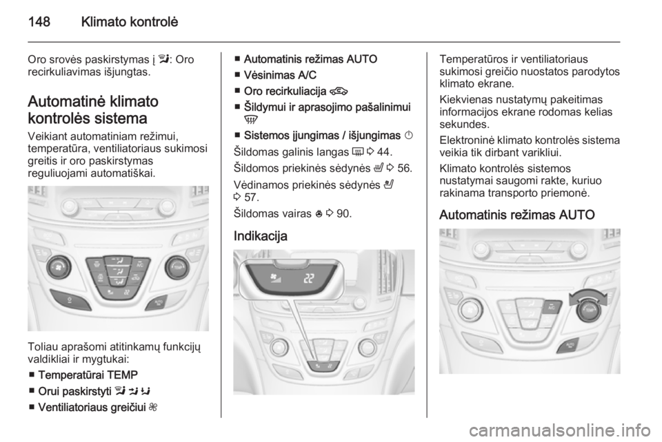 OPEL INSIGNIA 2015 Savininko vadovas (in Lithuanian) 148Klimato kontrolė
Oro srovės paskirstymas į l: Oro
recirkuliavimas išjungtas.
Automatinė klimato
kontrolės sistema
Veikiant automatiniam režimui,
temperatūra, ventiliatoriaus sukimosi
greiti OPEL INSIGNIA 2015 Savininko vadovas (in Lithuanian) 148Klimato kontrolė
Oro srovės paskirstymas į l: Oro
recirkuliavimas išjungtas.
Automatinė klimato
kontrolės sistema
Veikiant automatiniam režimui,
temperatūra, ventiliatoriaus sukimosi
greiti