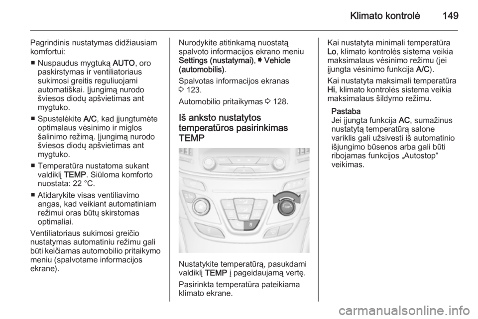 OPEL INSIGNIA 2015 Savininko vadovas (in Lithuanian) Klimato kontrolė149
Pagrindinis nustatymas didžiausiam
komfortui:
■ Nuspaudus mygtuką AUTO, oro
paskirstymas ir ventiliatoriaus
sukimosi greitis reguliuojami
automatiškai. Įjungimą nurodo
šv OPEL INSIGNIA 2015 Savininko vadovas (in Lithuanian) Klimato kontrolė149
Pagrindinis nustatymas didžiausiam
komfortui:
■ Nuspaudus mygtuką AUTO, oro
paskirstymas ir ventiliatoriaus
sukimosi greitis reguliuojami
automatiškai. Įjungimą nurodo
šv