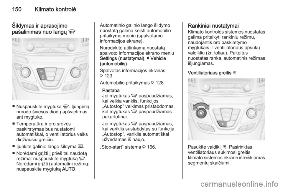 OPEL INSIGNIA 2015 Savininko vadovas (in Lithuanian) 150Klimato kontrolė
Šildymas ir aprasojimo
pašalinimas nuo langų V
■
Nuspauskite mygtuką V. Įjungimą
nurodo šviesos diodų apšvietimas
ant mygtuko.
■ Temperatūra ir oro srovės paskirs OPEL INSIGNIA 2015 Savininko vadovas (in Lithuanian) 150Klimato kontrolė
Šildymas ir aprasojimo
pašalinimas nuo langų V
■
Nuspauskite mygtuką V. Įjungimą
nurodo šviesos diodų apšvietimas
ant mygtuko.
■ Temperatūra ir oro srovės paskirs