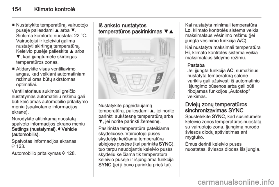 OPEL INSIGNIA 2015 Savininko vadovas (in Lithuanian) 154Klimato kontrolė
■Nustatykite temperatūrą, vairuotojo
pusėje paliesdami R arba S.
Siūloma komforto nuostata: 22 °C.
Vairuotojui ir keleiviui galima
nustatyti skirtingą temperatūrą.
Kel OPEL INSIGNIA 2015 Savininko vadovas (in Lithuanian) 154Klimato kontrolė
■Nustatykite temperatūrą, vairuotojo
pusėje paliesdami R arba S.
Siūloma komforto nuostata: 22 °C.
Vairuotojui ir keleiviui galima
nustatyti skirtingą temperatūrą.
Kel