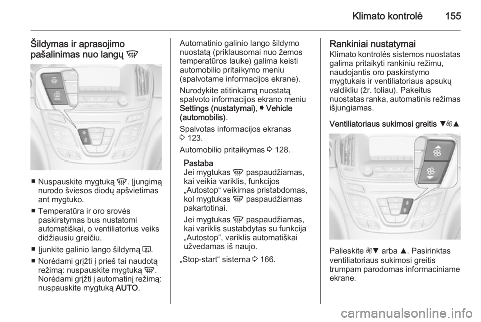 OPEL INSIGNIA 2015  Savininko vadovas (in Lithuanian) Klimato kontrolė155
Šildymas ir aprasojimo
pašalinimas nuo langų  V
■
Nuspauskite mygtuką  V. Įjungimą
nurodo šviesos diodų apšvietimas
ant mygtuko.
■ Temperatūra ir oro srovės paskirs