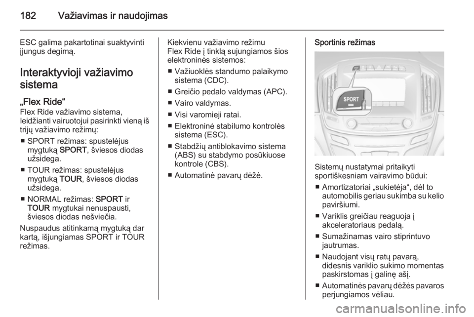OPEL INSIGNIA 2015  Savininko vadovas (in Lithuanian) 182Važiavimas ir naudojimas
ESC galima pakartotinai suaktyvintiįjungus degimą.
Interaktyvioji važiavimo
sistema
„Flex Ride“
Flex Ride važiavimo sistema,
leidžianti vairuotojui pasirinkti vie