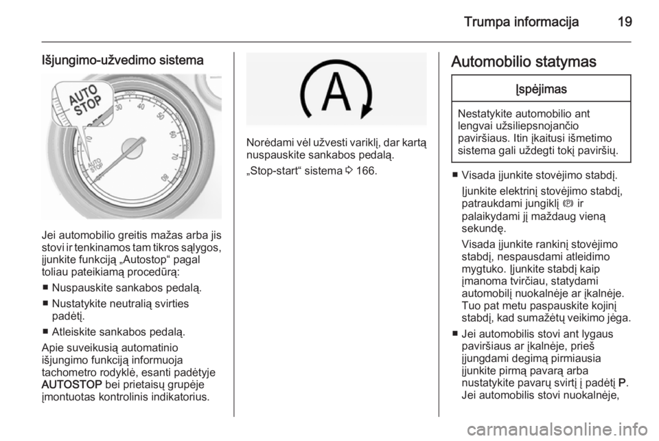 OPEL INSIGNIA 2015  Savininko vadovas (in Lithuanian) Trumpa informacija19
Išjungimo-užvedimo sistema
Jei automobilio greitis mažas arba jis
stovi ir tenkinamos tam tikros sąlygos, įjunkite funkciją „Autostop“ pagal
toliau pateikiamą procedūr