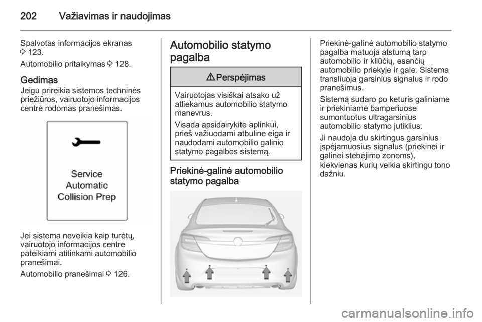 OPEL INSIGNIA 2015 Savininko vadovas (in Lithuanian) 202Važiavimas ir naudojimas
Spalvotas informacijos ekranas
3 123.
Automobilio pritaikymas 3 128.
Gedimas Jeigu prireikia sistemos techninės
priežiūros, vairuotojo informacijos
centre rodomas pra OPEL INSIGNIA 2015 Savininko vadovas (in Lithuanian) 202Važiavimas ir naudojimas
Spalvotas informacijos ekranas
3 123.
Automobilio pritaikymas 3 128.
Gedimas Jeigu prireikia sistemos techninės
priežiūros, vairuotojo informacijos
centre rodomas pra