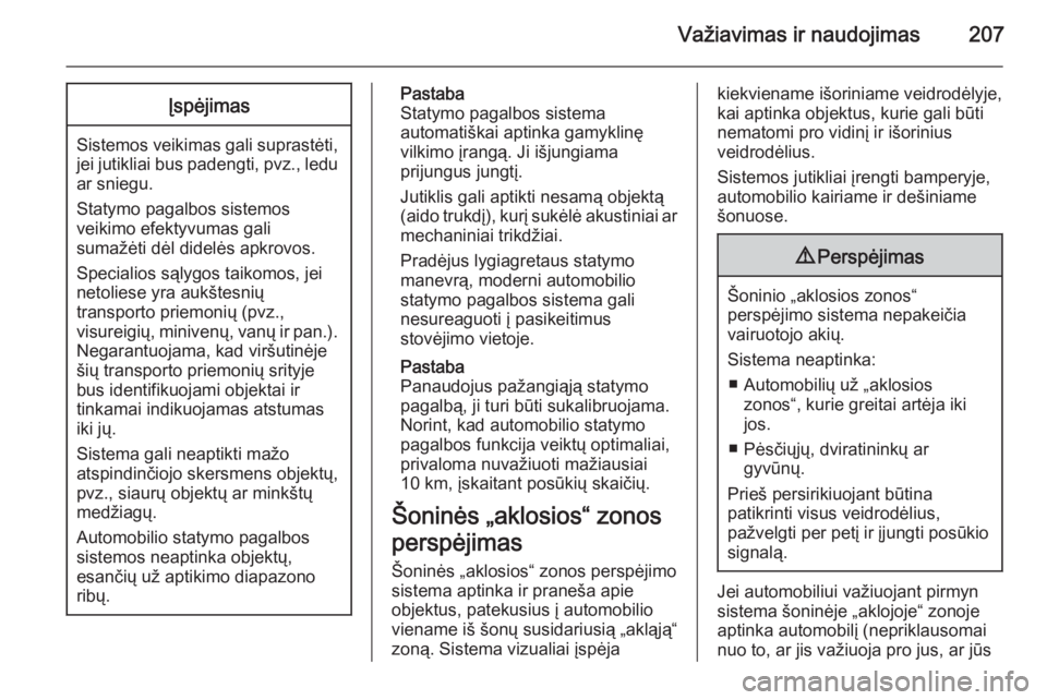 OPEL INSIGNIA 2015  Savininko vadovas (in Lithuanian) Važiavimas ir naudojimas207Įspėjimas
Sistemos veikimas gali suprastėti,jei jutikliai bus padengti,  pvz., ledu
ar sniegu.
Statymo pagalbos sistemos
veikimo efektyvumas gali
sumažėti dėl didelė