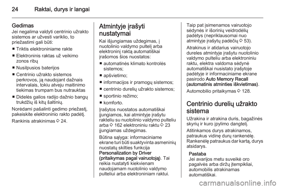 OPEL INSIGNIA 2015  Savininko vadovas (in Lithuanian) 24Raktai, durys ir langai
Gedimas
Jei negalima valdyti centrinio užrakto
sistemos ar užvesti variklio, to
priežastimi gali būti:
■ Triktis elektroniniame rakte
■ Elektroninis raktas už veikim