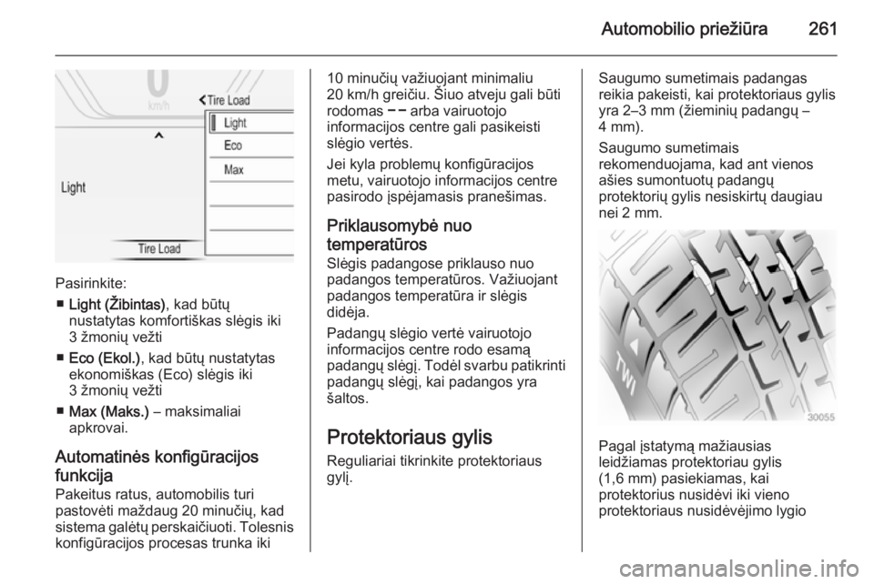 OPEL INSIGNIA 2015  Savininko vadovas (in Lithuanian) Automobilio priežiūra261
Pasirinkite:■ Light (Žibintas) , kad būtų
nustatytas komfortiškas slėgis iki
3 žmonių vežti
■ Eco (Ekol.) , kad būtų nustatytas
ekonomiškas (Eco) slėgis iki
