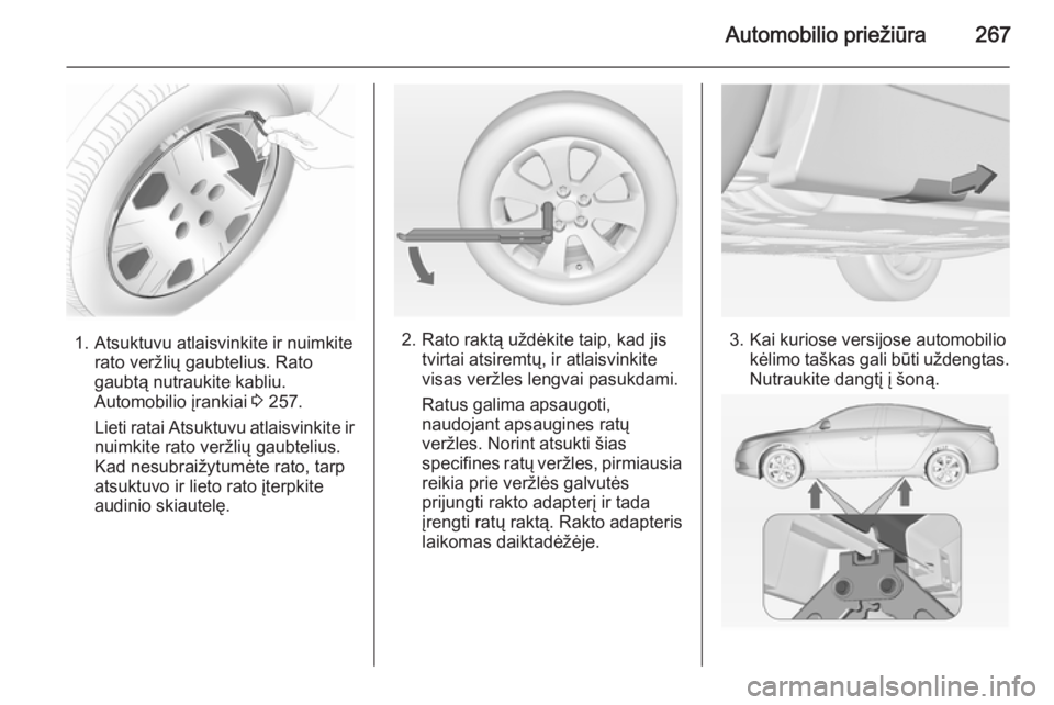 OPEL INSIGNIA 2015 Savininko vadovas (in Lithuanian) Automobilio priežiūra267
1. Atsuktuvu atlaisvinkite ir nuimkiterato veržlių gaubtelius. Rato
gaubtą nutraukite kabliu.
Automobilio įrankiai 3 257.
Lieti ratai Atsuktuvu atlaisvinkite ir
nuimkit OPEL INSIGNIA 2015 Savininko vadovas (in Lithuanian) Automobilio priežiūra267
1. Atsuktuvu atlaisvinkite ir nuimkiterato veržlių gaubtelius. Rato
gaubtą nutraukite kabliu.
Automobilio įrankiai 3 257.
Lieti ratai Atsuktuvu atlaisvinkite ir
nuimkit