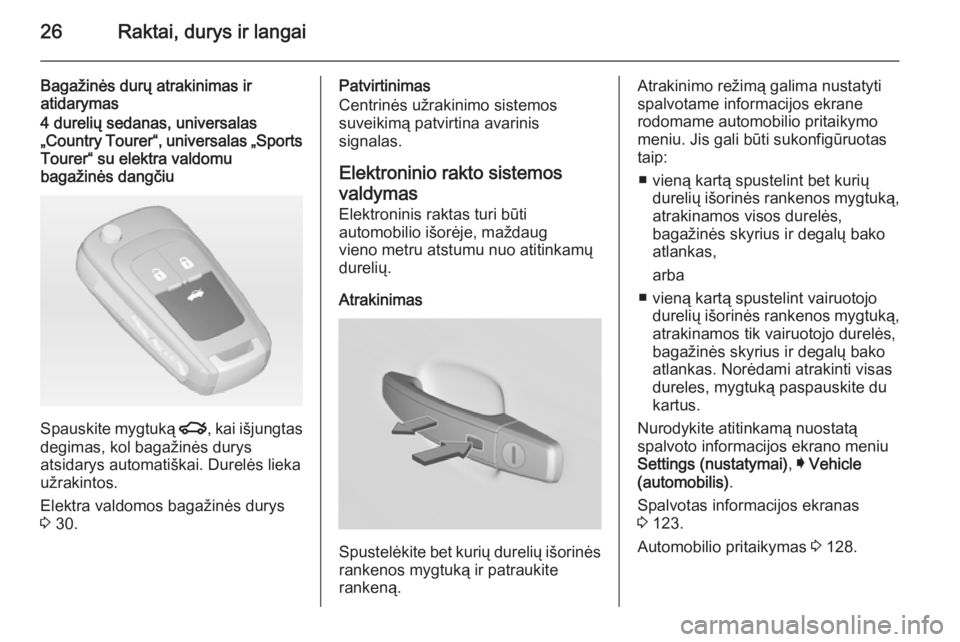 OPEL INSIGNIA 2015  Savininko vadovas (in Lithuanian) 26Raktai, durys ir langai
Bagažinės durų atrakinimas ir
atidarymas4 durelių sedanas, universalas
„Country Tourer“, universalas „Sports
Tourer“ su elektra valdomu
bagažinės dangčiu
Spaus
