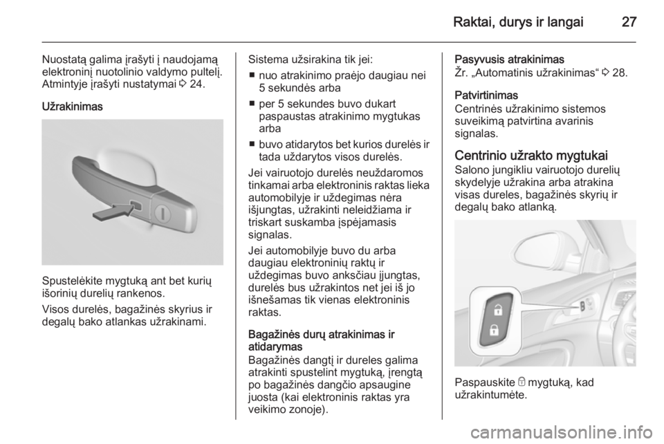 OPEL INSIGNIA 2015  Savininko vadovas (in Lithuanian) Raktai, durys ir langai27
Nuostatą galima įrašyti į naudojamą
elektroninį nuotolinio valdymo pultelį.
Atmintyje įrašyti nustatymai  3 24.
Užrakinimas
Spustelėkite mygtuką ant bet kurių
i�