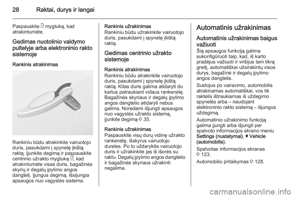 OPEL INSIGNIA 2015  Savininko vadovas (in Lithuanian) 28Raktai, durys ir langai
Paspauskite c mygtuką, kad
atrakintumėte.
Gedimas nuotolinio valdymo
pultelyje arba elektroninio rakto
sistemoje
Rankinis atrakinimas
Rankiniu būdu atrakinkite vairuotojo
