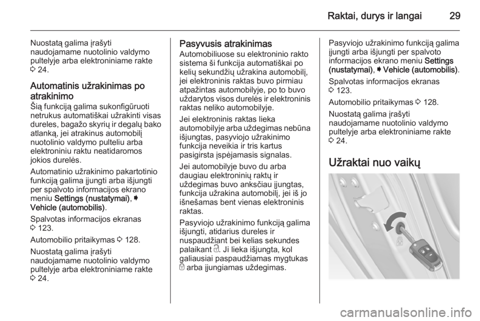 OPEL INSIGNIA 2015  Savininko vadovas (in Lithuanian) Raktai, durys ir langai29
Nuostatą galima įrašyti
naudojamame nuotolinio valdymo
pultelyje arba elektroniniame rakte
3  24.
Automatinis užrakinimas po atrakinimo
Šią funkciją galima sukonfigūr