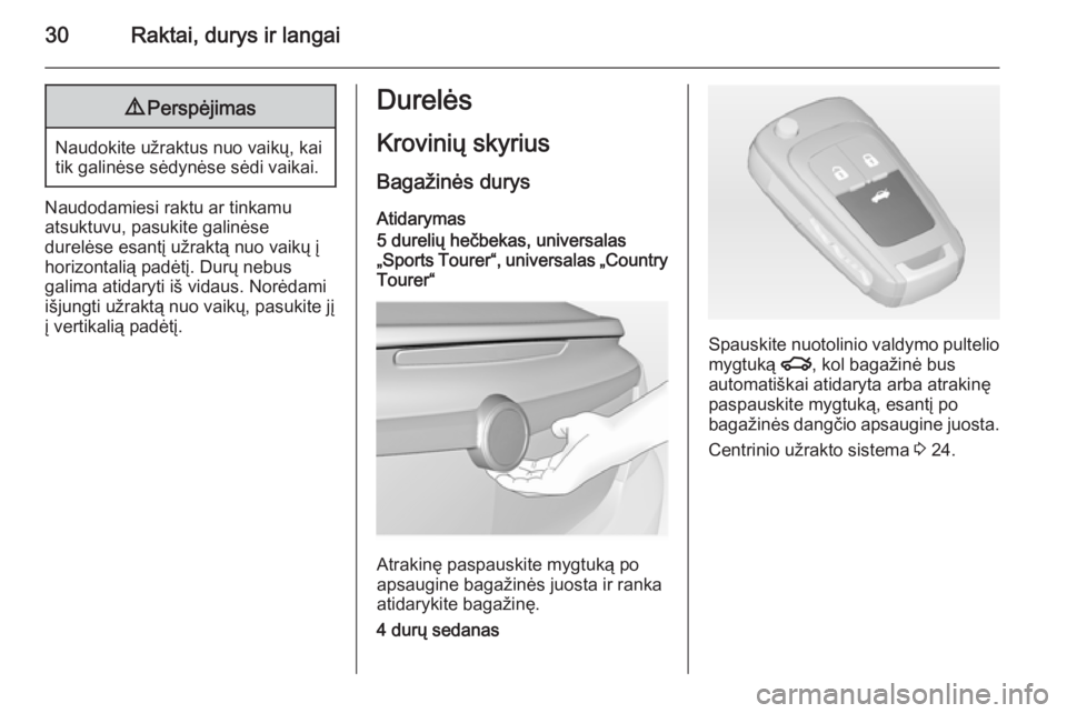 OPEL INSIGNIA 2015  Savininko vadovas (in Lithuanian) 30Raktai, durys ir langai9Perspėjimas
Naudokite užraktus nuo vaikų, kai
tik galinėse sėdynėse sėdi vaikai.
Naudodamiesi raktu ar tinkamu
atsuktuvu, pasukite galinėse
durelėse esantį užrakt�