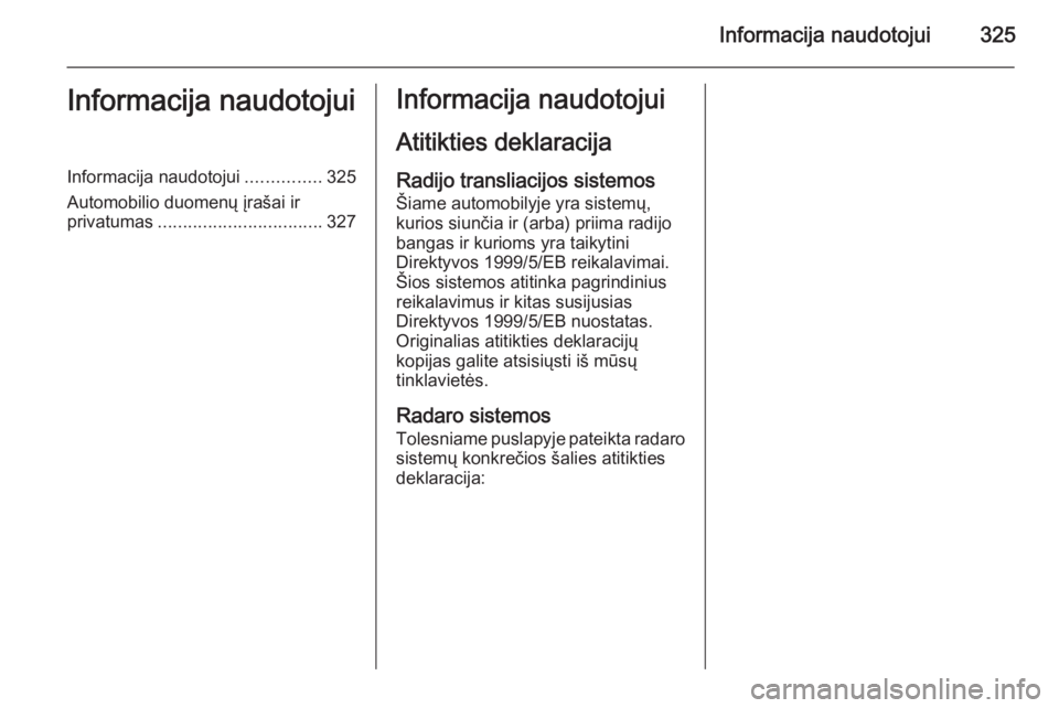 OPEL INSIGNIA 2015 Savininko vadovas (in Lithuanian) Informacija naudotojui325Informacija naudotojuiInformacija naudotojui...............325
Automobilio duomenų įrašai ir
privatumas ................................. 327Informacija naudotojui
Atitikti OPEL INSIGNIA 2015 Savininko vadovas (in Lithuanian) Informacija naudotojui325Informacija naudotojuiInformacija naudotojui...............325
Automobilio duomenų įrašai ir
privatumas ................................. 327Informacija naudotojui
Atitikti