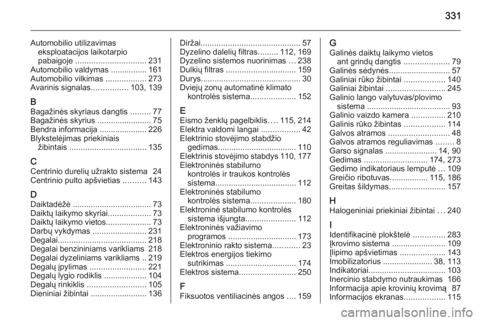 OPEL INSIGNIA 2015  Savininko vadovas (in Lithuanian) 331
Automobilio utilizavimaseksploatacijos laikotarpio
pabaigoje  ............................... 231
Automobilio valdymas ................ 161
Automobilio vilkimas  ..................273
Avarinis sig
