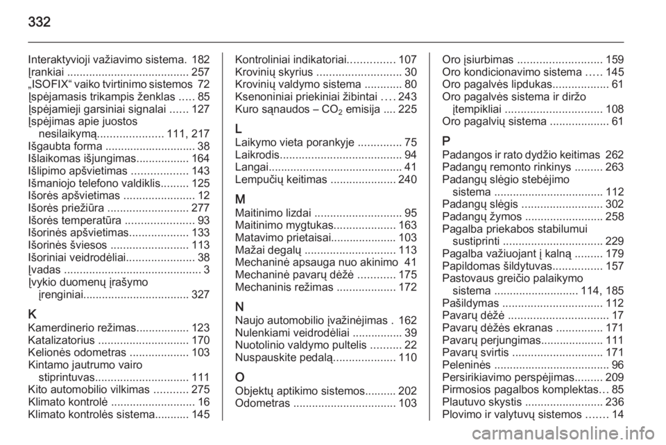 OPEL INSIGNIA 2015  Savininko vadovas (in Lithuanian) 332
Interaktyvioji važiavimo sistema. 182
Įrankiai  ....................................... 257
„ISOFIX“ vaiko tvirtinimo sistemos  72
Įspėjamasis trikampis ženklas  .....85
Įspėjamieji gar