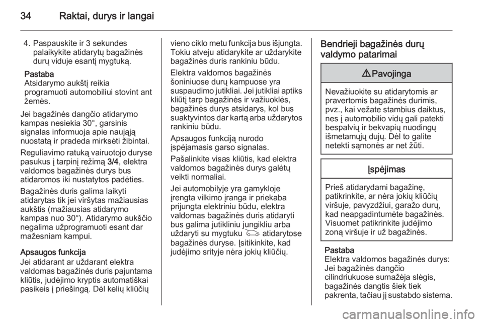 OPEL INSIGNIA 2015  Savininko vadovas (in Lithuanian) 34Raktai, durys ir langai
4. Paspauskite ir 3 sekundespalaikykite atidarytų bagažinės
durų viduje esantį mygtuką.
Pastaba
Atsidarymo aukštį reikia
programuoti automobiliui stovint ant
žemės.