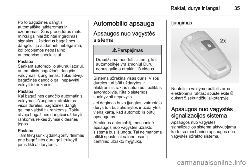 OPEL INSIGNIA 2015  Savininko vadovas (in Lithuanian) Raktai, durys ir langai35
Po to bagažinės dangtis
automatiškai atidaromas ir
uždaromas. Šios procedūros metu
mirksi galiniai žibintai ir girdimas
signalas. Užsidarius bagažinės
dangčiui, jo