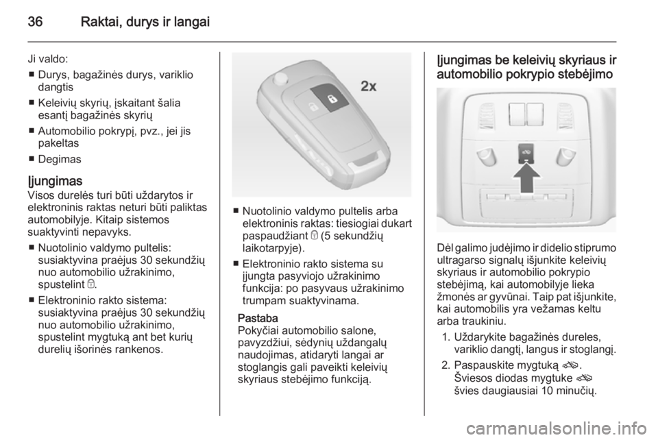 OPEL INSIGNIA 2015  Savininko vadovas (in Lithuanian) 36Raktai, durys ir langai
Ji valdo:■ Durys, bagažinės durys, variklio dangtis
■ Keleivių skyrių, įskaitant šalia esantį bagažinės skyrių
■ Automobilio pokrypį, pvz., jei jis pakeltas
