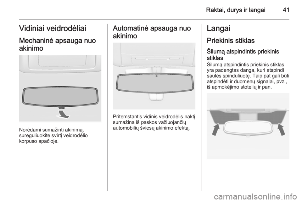 OPEL INSIGNIA 2015  Savininko vadovas (in Lithuanian) Raktai, durys ir langai41Vidiniai veidrodėliai
Mechaninė apsauga nuo
akinimo
Norėdami sumažinti akinimą,
sureguliuokite svirtį veidrodėlio
korpuso apačioje.
Automatinė apsauga nuo
akinimo
Pri