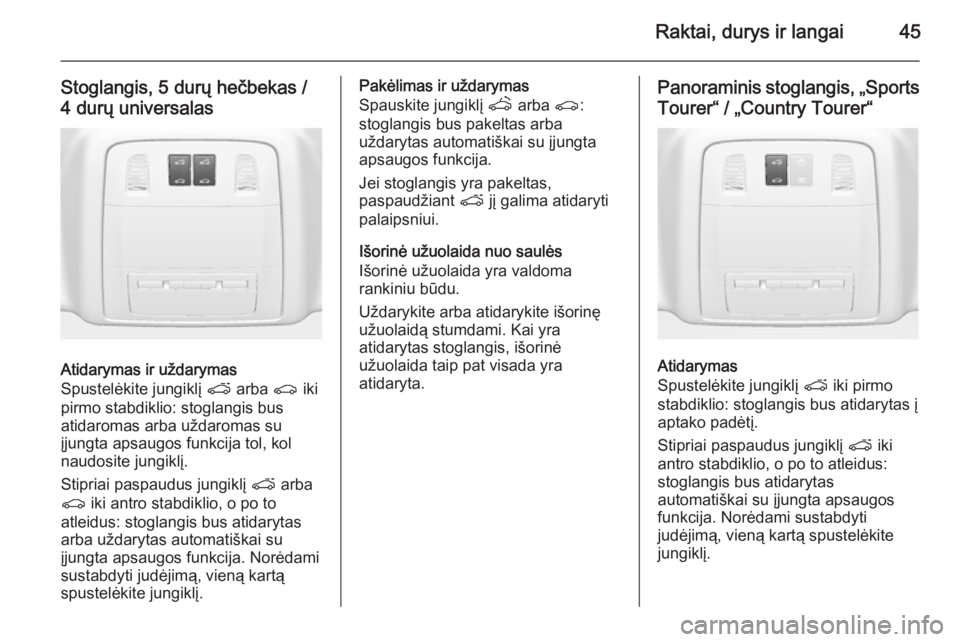 OPEL INSIGNIA 2015  Savininko vadovas (in Lithuanian) Raktai, durys ir langai45
Stoglangis, 5 durų hečbekas /
4 durų universalas
Atidarymas ir uždarymas
Spustelėkite jungiklį  p arba  r iki
pirmo stabdiklio: stoglangis bus
atidaromas arba uždaroma