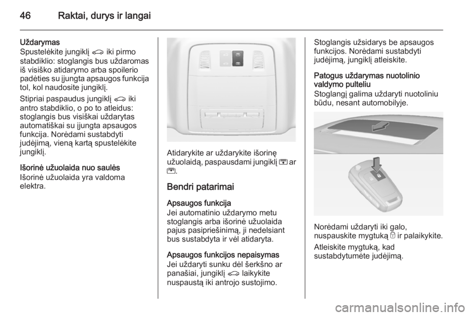 OPEL INSIGNIA 2015  Savininko vadovas (in Lithuanian) 46Raktai, durys ir langai
Uždarymas
Spustelėkite jungiklį  r iki pirmo
stabdiklio: stoglangis bus uždaromas
iš visiško atidarymo arba spoilerio
padėties su įjungta apsaugos funkcija
tol, kol n