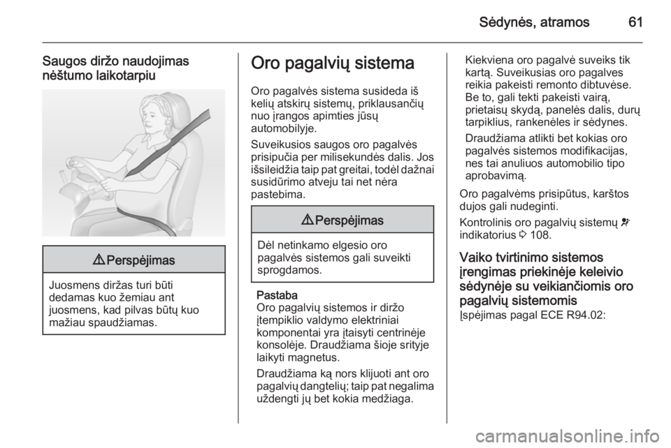 OPEL INSIGNIA 2015  Savininko vadovas (in Lithuanian) Sėdynės, atramos61
Saugos diržo naudojimasnėštumo laikotarpiu9 Perspėjimas
Juosmens diržas turi būti
dedamas kuo žemiau ant
juosmens, kad pilvas būtų kuo
mažiau spaudžiamas.
Oro pagalvių