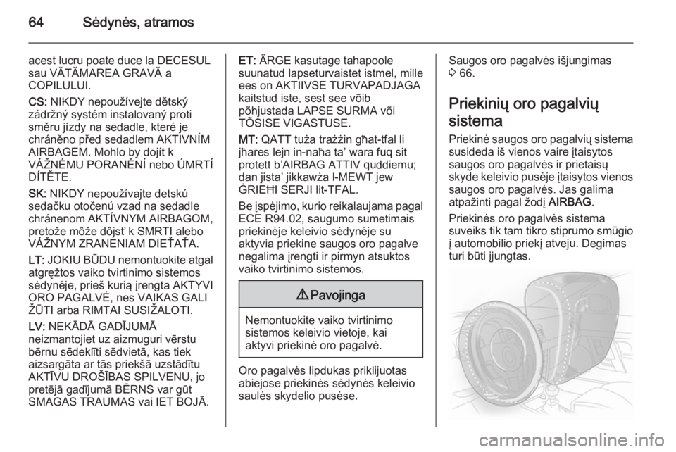 OPEL INSIGNIA 2015  Savininko vadovas (in Lithuanian) 64Sėdynės, atramos
acest lucru poate duce la DECESUL
sau VĂTĂMAREA GRAVĂ a
COPILULUI.
CS:  NIKDY nepoužívejte dětský
zádržný systém instalovaný proti
směru jízdy na sedadle, které je

