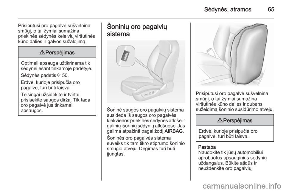 OPEL INSIGNIA 2015  Savininko vadovas (in Lithuanian) Sėdynės, atramos65
Prisipūtusi oro pagalvė sušvelnina
smūgį, o tai žymiai sumažina
priekinės sėdynės keleivių viršutinės
kūno dalies ir galvos sužalojimą.9 Perspėjimas
Optimali apsa