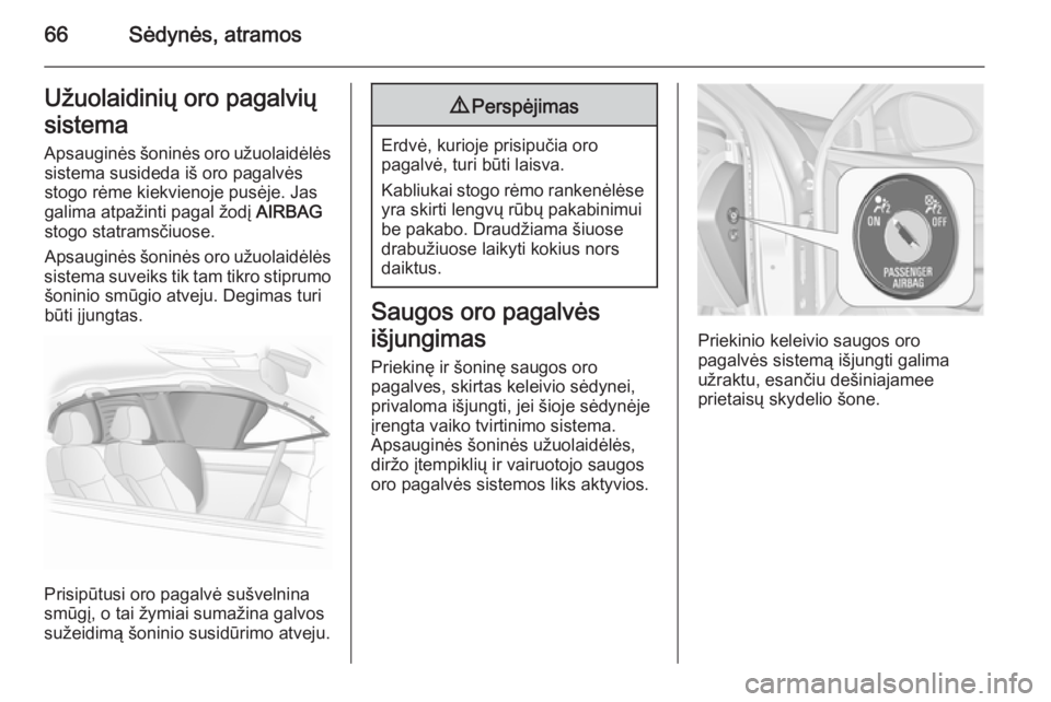 OPEL INSIGNIA 2015  Savininko vadovas (in Lithuanian) 66Sėdynės, atramosUžuolaidinių oro pagalvių
sistema
Apsauginės šoninės oro užuolaidėlės sistema susideda iš oro pagalvės
stogo rėme kiekvienoje pusėje. Jas
galima atpažinti pagal žod�