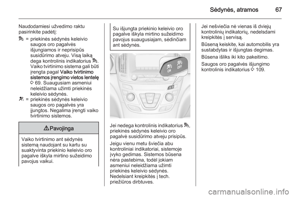 OPEL INSIGNIA 2015  Savininko vadovas (in Lithuanian) Sėdynės, atramos67
Naudodamiesi užvedimo raktu
pasirinkite padėtį:*=priekinės sėdynės keleivio
saugos oro pagalvės
išjungiamos ir neprisipūs
susidūrimo atveju. Visą laiką
dega kontrolini