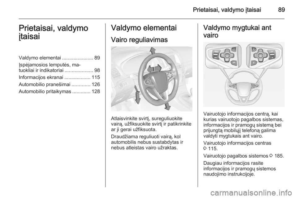OPEL INSIGNIA 2015 Savininko vadovas (in Lithuanian) Prietaisai, valdymo įtaisai89Prietaisai, valdymo
įtaisaiValdymo elementai ......................89
Įspėjamosios lemputės, ma‐
tuokliai ir indikatoriai ....................98
Informacijos ekrana OPEL INSIGNIA 2015 Savininko vadovas (in Lithuanian) Prietaisai, valdymo įtaisai89Prietaisai, valdymo
įtaisaiValdymo elementai ......................89
Įspėjamosios lemputės, ma‐
tuokliai ir indikatoriai ....................98
Informacijos ekrana