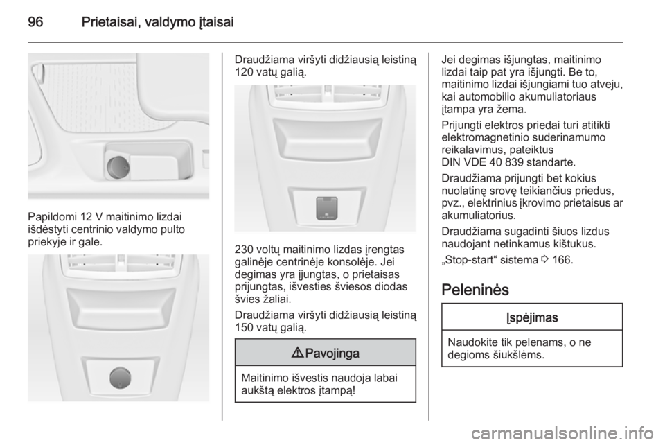 OPEL INSIGNIA 2015  Savininko vadovas (in Lithuanian) 96Prietaisai, valdymo įtaisai
Papildomi 12 V maitinimo lizdai
išdėstyti centrinio valdymo pulto
priekyje ir gale.
Draudžiama viršyti didžiausią leistiną
120 vatų galią.
230 voltų maitinimo 