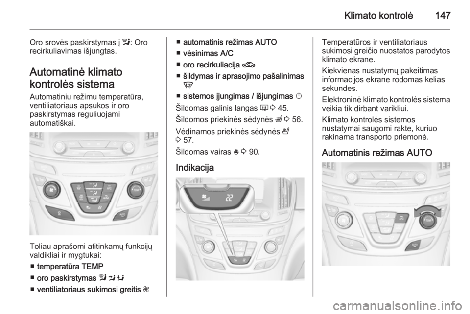 OPEL INSIGNIA 2015.5 Savininko vadovas (in Lithuanian) Klimato kontrolė147
Oro srovės paskirstymas į l: Oro
recirkuliavimas išjungtas.
Automatinė klimato
kontrolės sistema
Automatiniu režimu temperatūra,
ventiliatoriaus apsukos ir oro
paskirstymas OPEL INSIGNIA 2015.5 Savininko vadovas (in Lithuanian) Klimato kontrolė147
Oro srovės paskirstymas į l: Oro
recirkuliavimas išjungtas.
Automatinė klimato
kontrolės sistema
Automatiniu režimu temperatūra,
ventiliatoriaus apsukos ir oro
paskirstymas