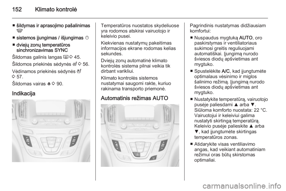 OPEL INSIGNIA 2015.5 Savininko vadovas (in Lithuanian) 152Klimato kontrolė
■šildymas ir aprasojimo pašalinimas
V
■ sistemos įjungimas / išjungimas X
■ dviejų zonų temperatūros
sinchronizavimas SYNC
Šildomas galinis langas Ü 3 45.
Šild OPEL INSIGNIA 2015.5 Savininko vadovas (in Lithuanian) 152Klimato kontrolė
■šildymas ir aprasojimo pašalinimas
V
■ sistemos įjungimas / išjungimas X
■ dviejų zonų temperatūros
sinchronizavimas SYNC
Šildomas galinis langas Ü 3 45.
Šild