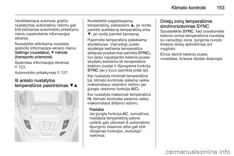 OPEL INSIGNIA 2015.5 Savininko vadovas (in Lithuanian) Klimato kontrolė153
Ventiliatoriaus sukimosi greičio
nustatymas automatiniu režimu gali
būti keičiamas automobilio pritaikymo meniu (spalvotame informacijos
ekrane).
Nurodykite atitinkamą nuosta OPEL INSIGNIA 2015.5 Savininko vadovas (in Lithuanian) Klimato kontrolė153
Ventiliatoriaus sukimosi greičio
nustatymas automatiniu režimu gali
būti keičiamas automobilio pritaikymo meniu (spalvotame informacijos
ekrane).
Nurodykite atitinkamą nuosta