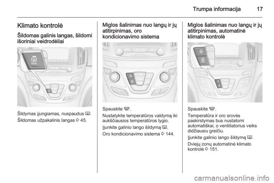 OPEL INSIGNIA 2015.5  Savininko vadovas (in Lithuanian) Trumpa informacija17Klimato kontrolėŠildomas galinis langas, šildomi
išoriniai veidrodėliai
Šildymas įjungiamas, nuspaudus  Ü.
Šildomas užpakalinis langas  3 45.
Miglos šalinimas nuo langų