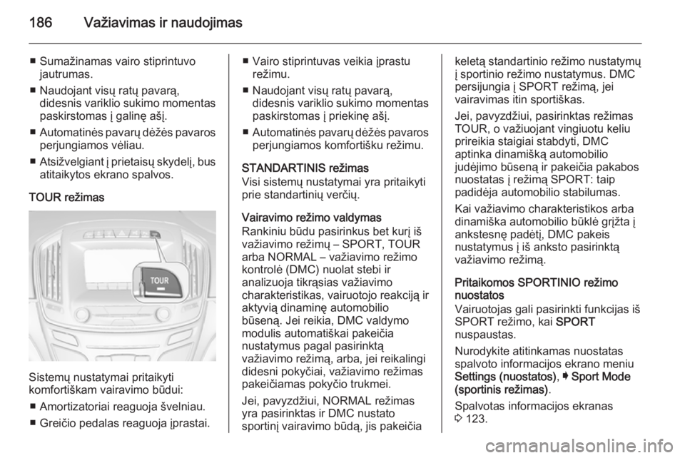 OPEL INSIGNIA 2015.5 Savininko vadovas (in Lithuanian) 186Važiavimas ir naudojimas
■ Sumažinamas vairo stiprintuvojautrumas.
■ Naudojant visų ratų pavarą, didesnis variklio sukimo momentas
paskirstomas į galinę ašį.
■ Automatinės pavarų d OPEL INSIGNIA 2015.5 Savininko vadovas (in Lithuanian) 186Važiavimas ir naudojimas
■ Sumažinamas vairo stiprintuvojautrumas.
■ Naudojant visų ratų pavarą, didesnis variklio sukimo momentas
paskirstomas į galinę ašį.
■ Automatinės pavarų d