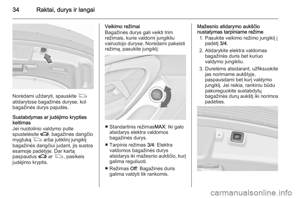 OPEL INSIGNIA 2015.5 Savininko vadovas (in Lithuanian) 34Raktai, durys ir langai
Norėdami uždaryti, spauskite G
atidarytose bagažinės duryse, kol
bagažinės durys pajudės.
Sustabdymas ar judėjimo krypties
keitimas
Jei nuotolinio valdymo pulte
spust OPEL INSIGNIA 2015.5 Savininko vadovas (in Lithuanian) 34Raktai, durys ir langai
Norėdami uždaryti, spauskite G
atidarytose bagažinės duryse, kol
bagažinės durys pajudės.
Sustabdymas ar judėjimo krypties
keitimas
Jei nuotolinio valdymo pulte
spust