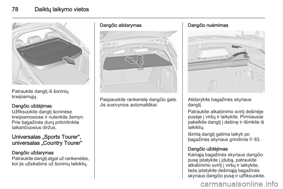 OPEL INSIGNIA 2015.5 Savininko vadovas (in Lithuanian) 78Daiktų laikymo vietos
Patraukite dangtį iš šoninių
kreipiamųjų.
Dangčio uždėjimas
Užfiksuokite dangtį šoninėse
kreipiamosiose ir nulenkite žemyn.
Prie bagažinės durų pritvirtinkite OPEL INSIGNIA 2015.5 Savininko vadovas (in Lithuanian) 78Daiktų laikymo vietos
Patraukite dangtį iš šoninių
kreipiamųjų.
Dangčio uždėjimas
Užfiksuokite dangtį šoninėse
kreipiamosiose ir nulenkite žemyn.
Prie bagažinės durų pritvirtinkite