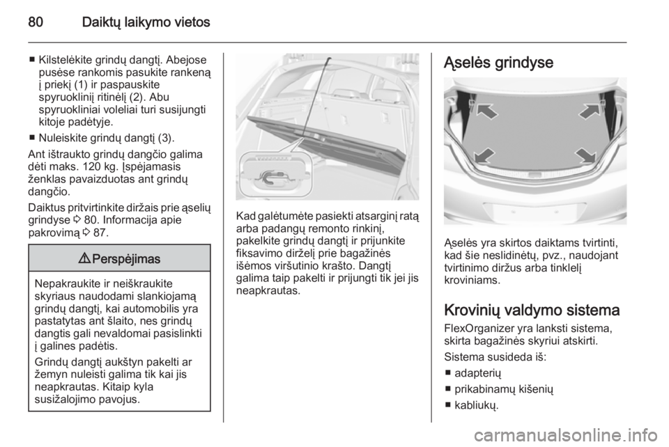 OPEL INSIGNIA 2015.5 Savininko vadovas (in Lithuanian) 80Daiktų laikymo vietos
■ Kilstelėkite grindų dangtį. Abejosepusėse rankomis pasukite rankeną
į priekį (1) ir paspauskite
spyruokliniį ritinėlį (2). Abu
spyruokliniai voleliai turi susiju OPEL INSIGNIA 2015.5 Savininko vadovas (in Lithuanian) 80Daiktų laikymo vietos
■ Kilstelėkite grindų dangtį. Abejosepusėse rankomis pasukite rankeną
į priekį (1) ir paspauskite
spyruokliniį ritinėlį (2). Abu
spyruokliniai voleliai turi susiju