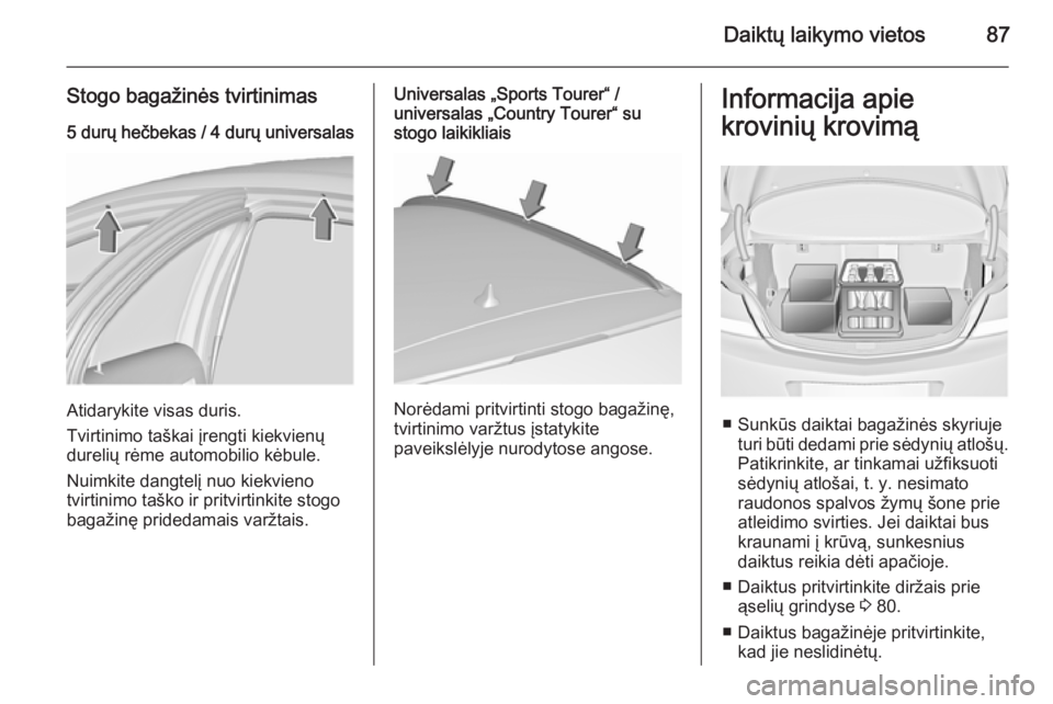 OPEL INSIGNIA 2015.5 Savininko vadovas (in Lithuanian) Daiktų laikymo vietos87
Stogo bagažinės tvirtinimas5 durų hečbekas / 4 durų universalas
Atidarykite visas duris.
Tvirtinimo taškai įrengti kiekvienų
durelių rėme automobilio kėbule.
Nuimki OPEL INSIGNIA 2015.5 Savininko vadovas (in Lithuanian) Daiktų laikymo vietos87
Stogo bagažinės tvirtinimas5 durų hečbekas / 4 durų universalas
Atidarykite visas duris.
Tvirtinimo taškai įrengti kiekvienų
durelių rėme automobilio kėbule.
Nuimki