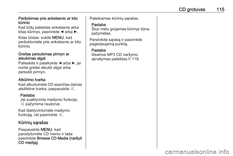 OPEL INSIGNIA 2016  Informacijos ir pramogų sistemos vadovas (in Lithuanian) CD grotuvas115Peršokimas prie ankstesnio ar kito
kūrinio
Kad būtų paleistas ankstesnis arba kitas kūrinys, pasirinkite  d arba  c.
Kitas būdas: sukite  MENU, kad
peršoktumėte prie ankstesnio a